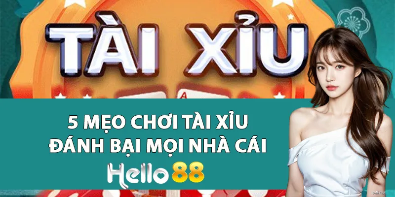 5 Mẹo Chơi Tài Xỉu Hiệu Quả Từ Cao Thủ Đánh Bại Mọi Nhà Cái