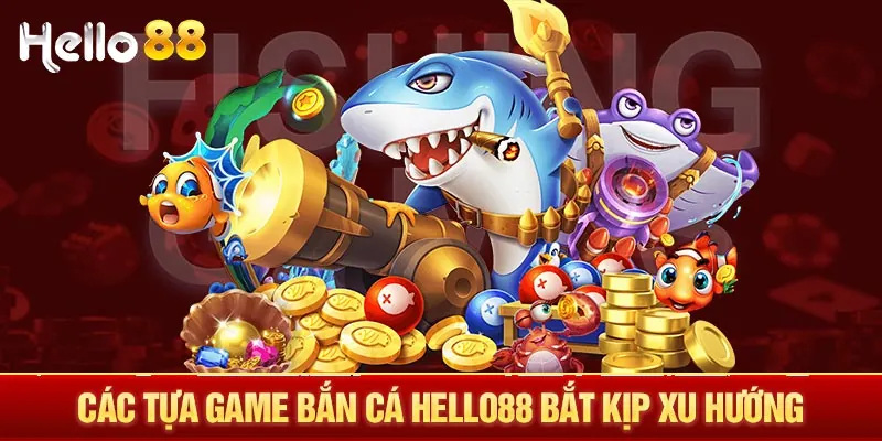 Những tựa game bắn cá hot nhất tại Hello88