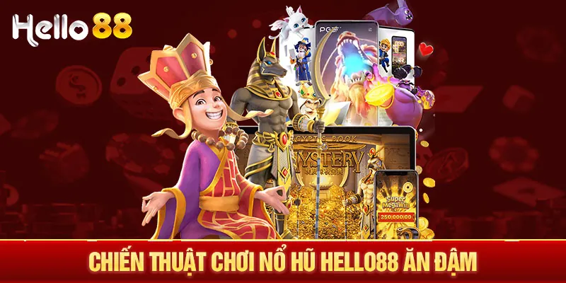 Bí quyết chơi Nổ hũ Hello88 - Chiến thuật ăn đậm