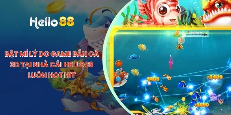 Bật mí lý do game bắn cá 3D tại nhà cái HELLO88 luôn hot hit