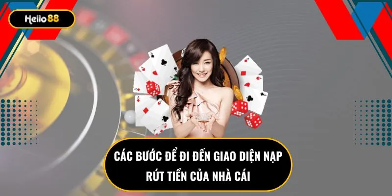 Các bước để đi đến giao diện nạp rút tiền của nhà cái