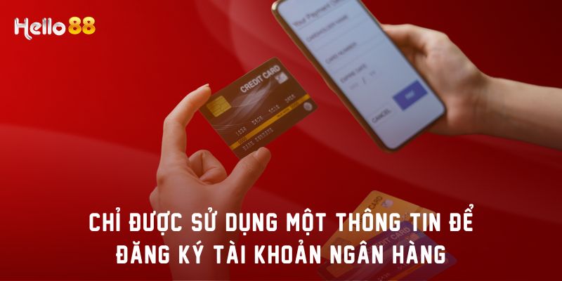 Chỉ được sử dụng một thông tin để đăng ký tài khoản ngân hàng