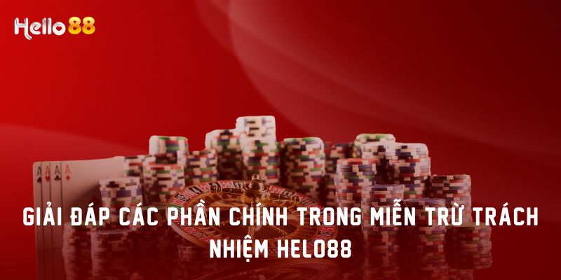 Giải đáp các phần chính trong miễn trừ trách nhiệm Helo88