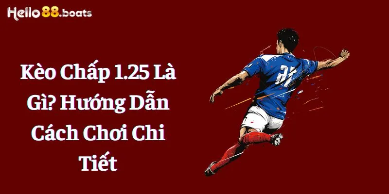 Kèo Chấp 1.25 Là Gì? Hướng Dẫn Cách Chơi Chi Tiết