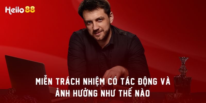 Miễn trách nhiệm có tác động và ảnh hưởng như thế nào?