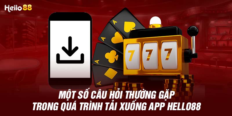 Một vài thắc mắc khi tải app Hello88