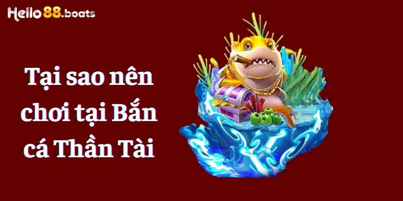 Tại Sao Nên Chơi Bắn Cá Thần Tài