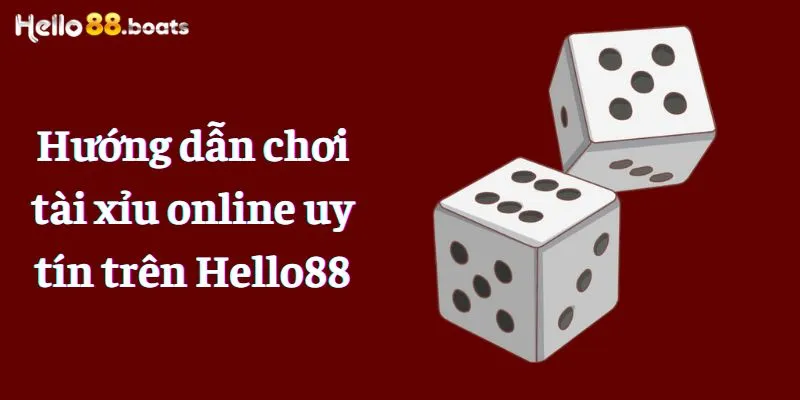 Hướng dẫn chơi tài xỉu online uy tín trên Hello88