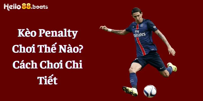 Kèo Penalty Chơi Thế Nào? Cách Chơi Chi Tiết