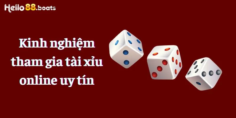 Kinh nghiệm tham gia tài xỉu online uy tín