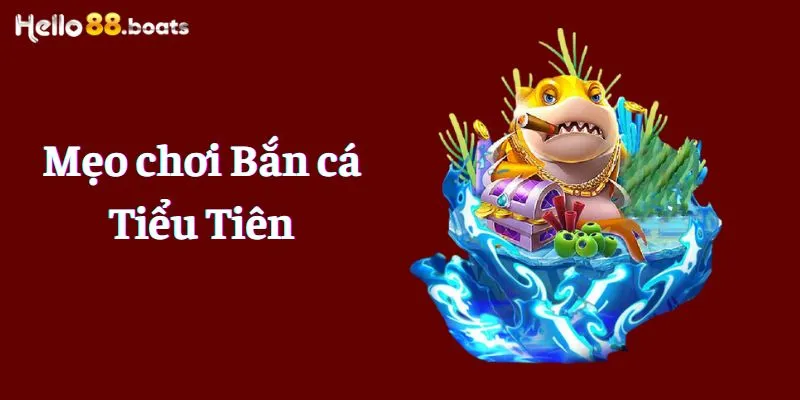 Mẹo chơi Bắn cá Tiểu Tiên